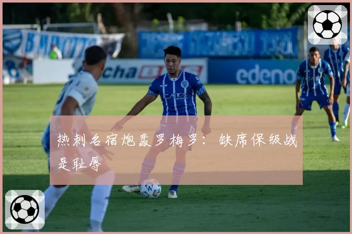 热刺名宿炮轰罗梅罗：缺席保级战是耻辱