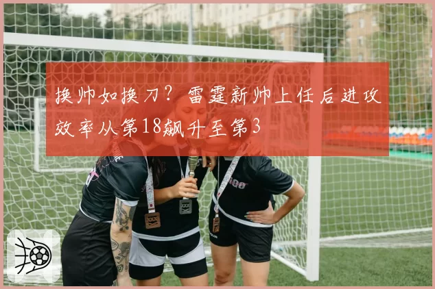 换帅如换刀？雷霆新帅上任后进攻效率从第18飙升至第3